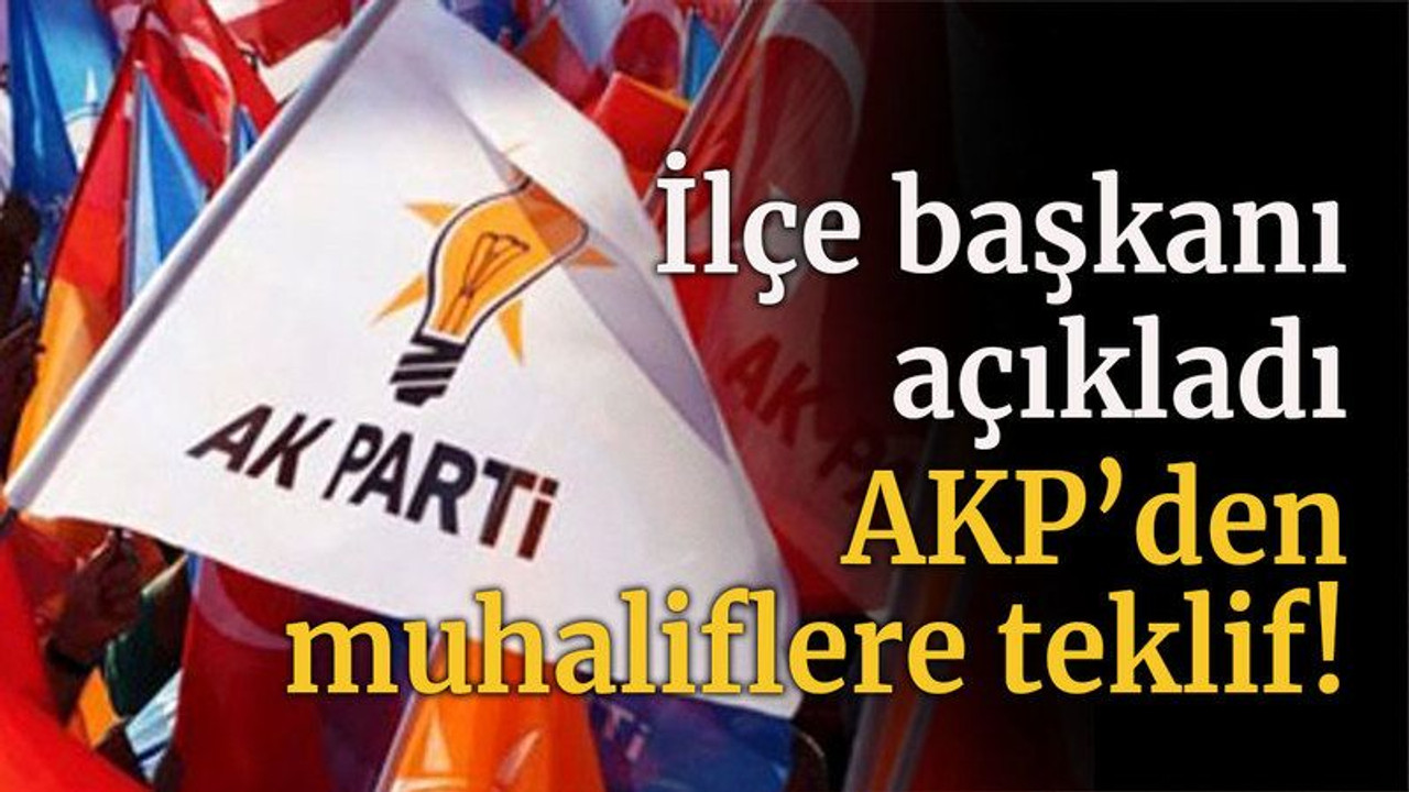 İlçe başkanı açıkladı AKP’den muhaliflere teklif!